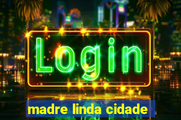 madre linda cidade